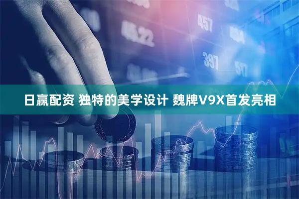 日赢配资 独特的美学设计 魏牌V9X首发亮相